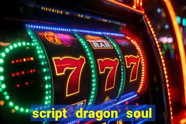 script dragon soul mobile 2024